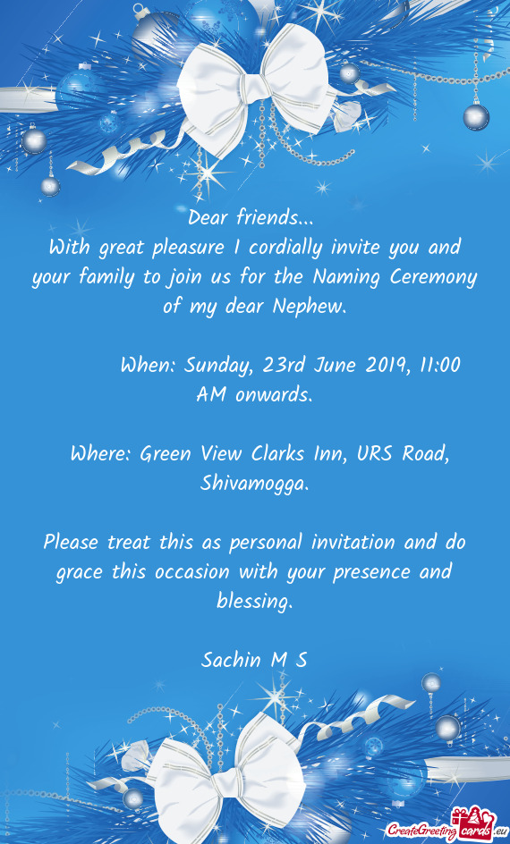 With great pleasure I cordially invite you and your family to join us for the Naming Ceremony of my