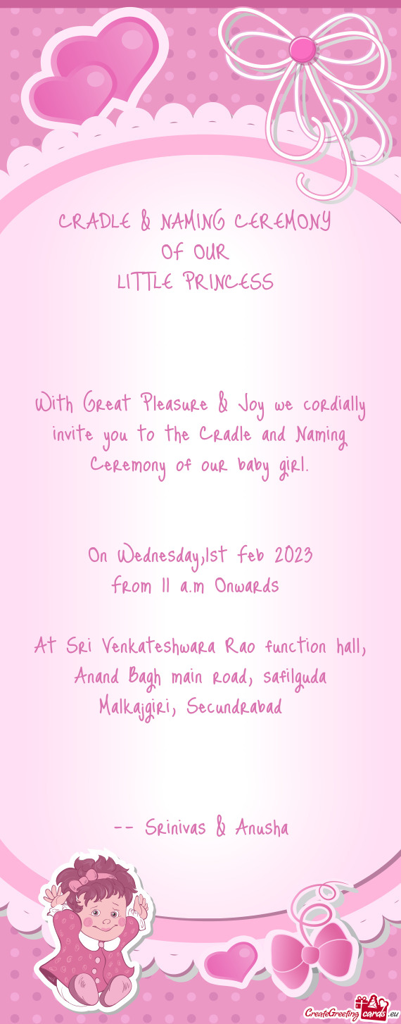 With Great Pleasure & Joy we cordially invite you to the Cradle and Naming Ceremony of our baby girl