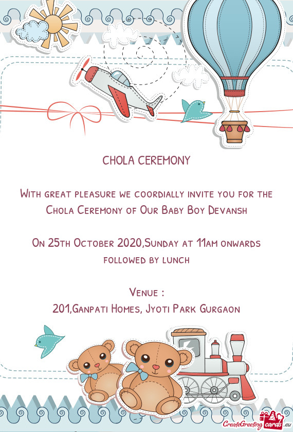 With great pleasure we coordially invite you for the Chola Ceremony of Our Baby Boy Devansh