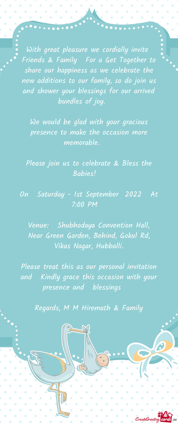 With great pleasure we cordially invite  Friends & Family  For a Get Together to share our happi