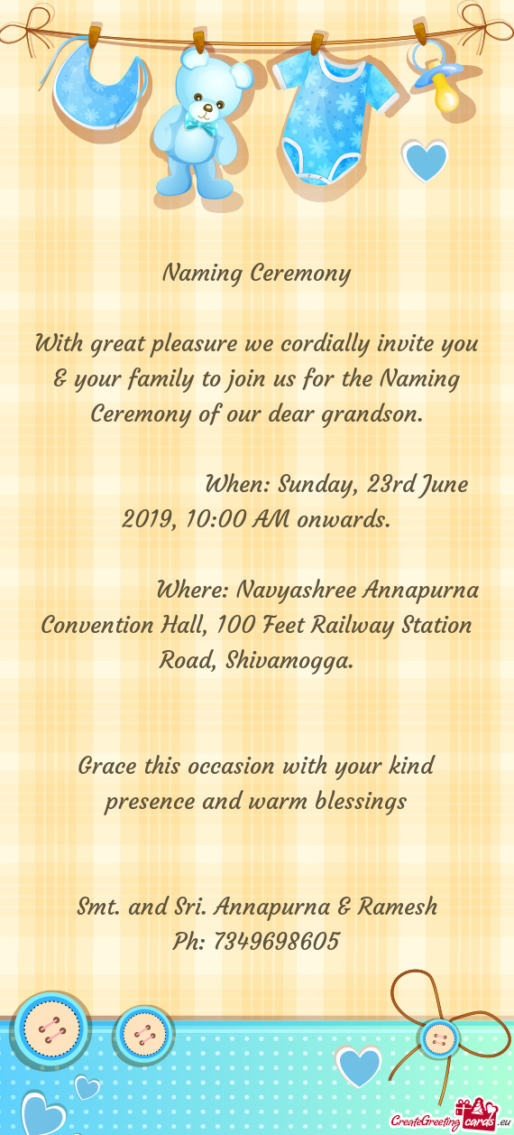 With great pleasure we cordially invite you & your family to join us for the Naming Ceremony of our
