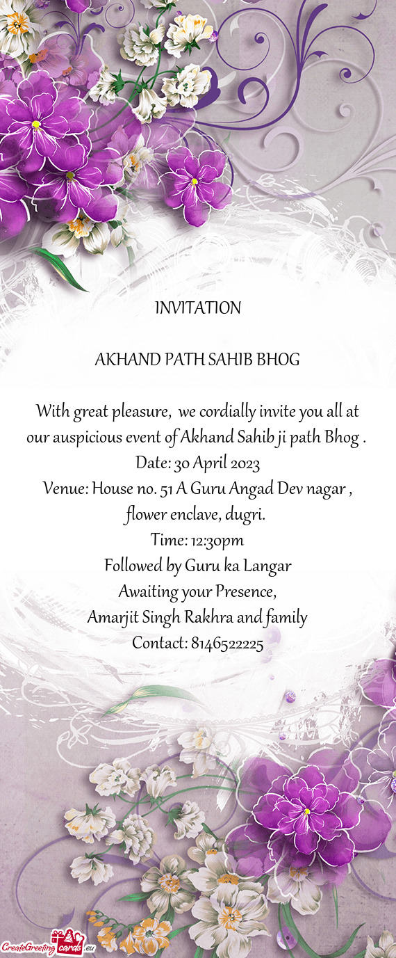With great pleasure, we cordially invite you all at our auspicious event of Akhand Sahib ji path Bh