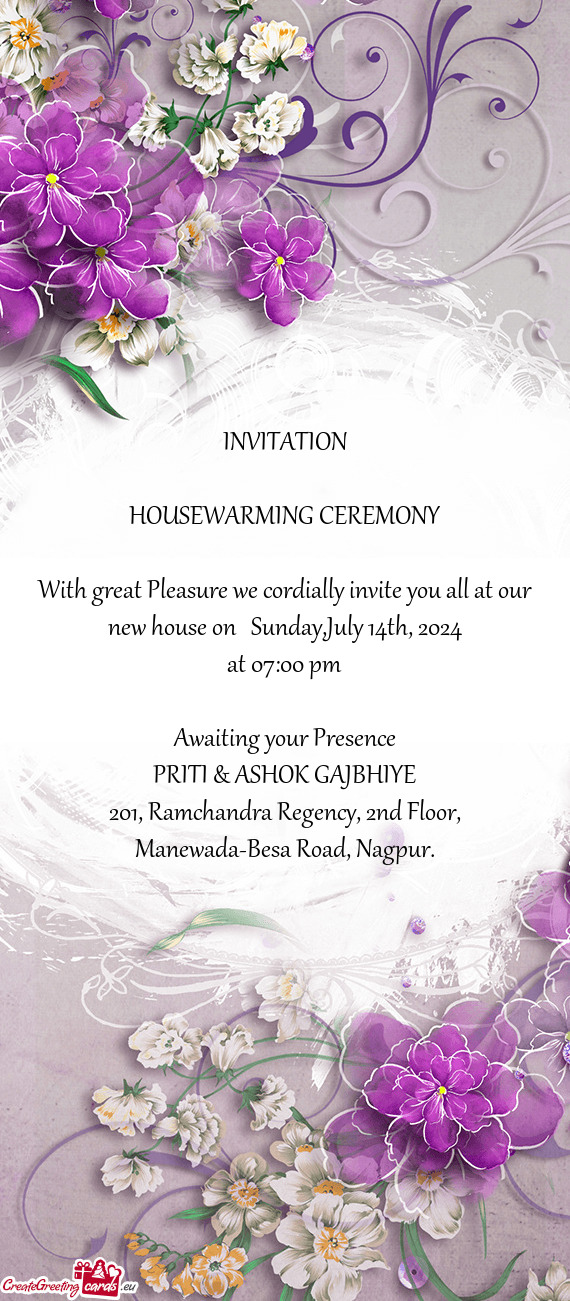 With great Pleasure we cordially invite you all at our new house on Sunday,July 14th, 2024