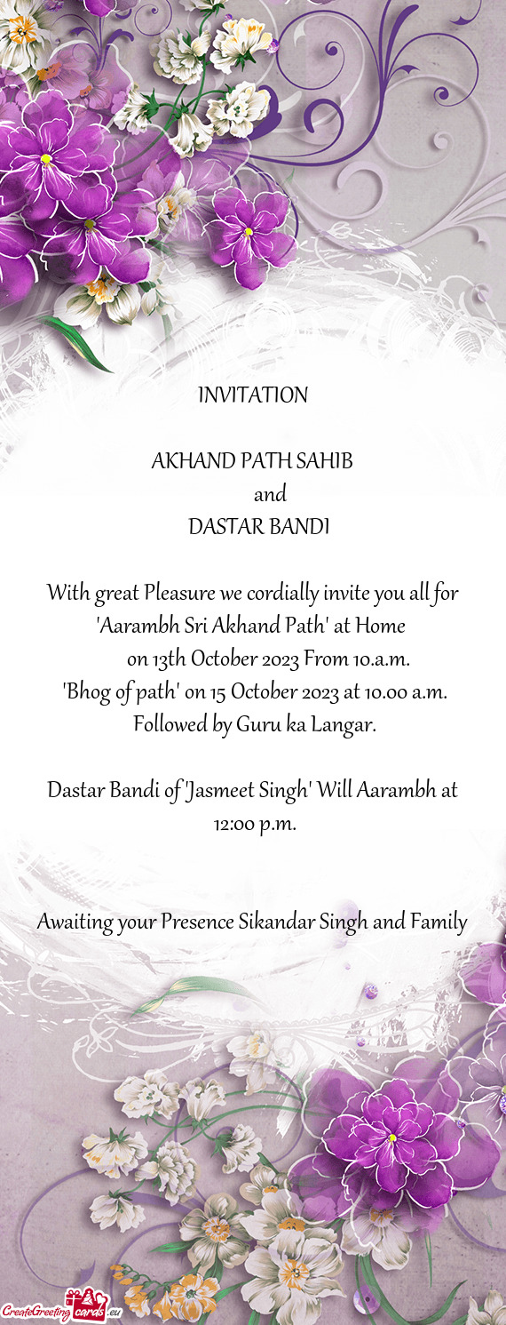 With great Pleasure we cordially invite you all for "Aarambh Sri Akhand Path" at Home