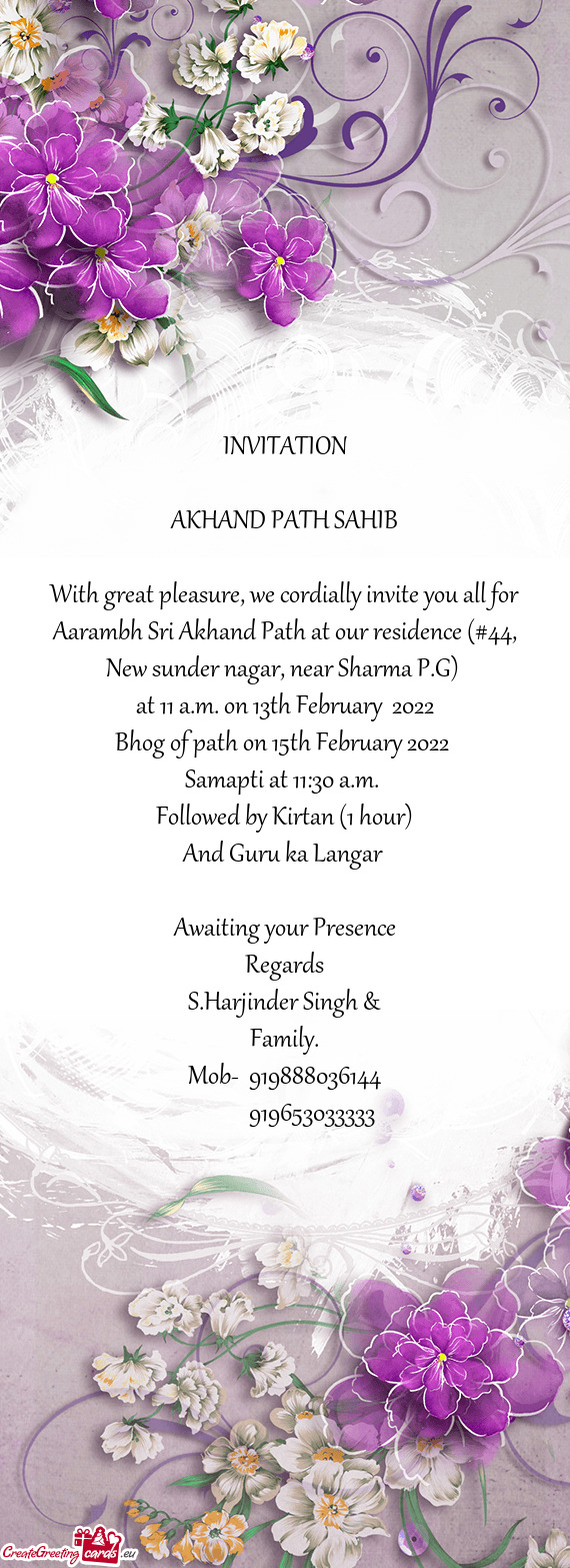 With great pleasure, we cordially invite you all for Aarambh Sri Akhand Path at our residence (#44