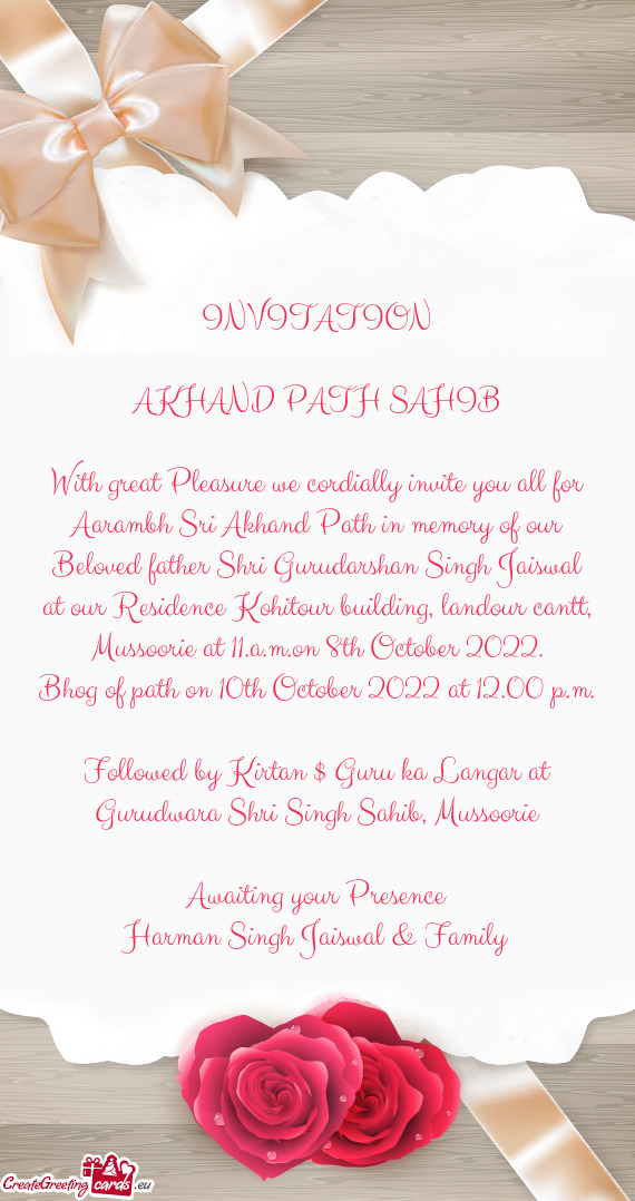 With great Pleasure we cordially invite you all for Aarambh Sri Akhand Path in memory of our Beloved