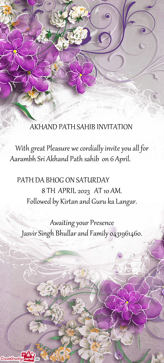With great Pleasure we cordially invite you all for Aarambh Sri Akhand Path sahib on 6 April