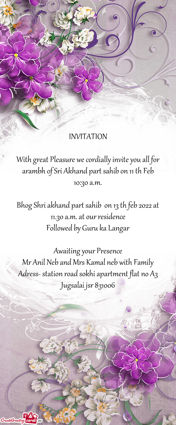 With great Pleasure we cordially invite you all for arambh of Sri Akhand part sahib on 11 th Feb