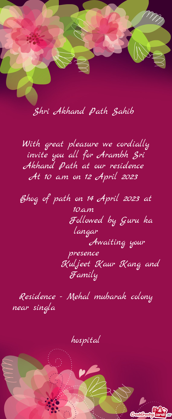 With great pleasure we cordially invite you all for Arambh Sri Akhand Path at our residence