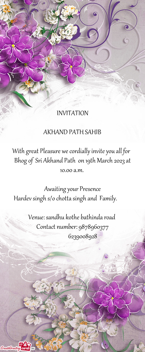 With great Pleasure we cordially invite you all for Bhog of Sri Akhand Path on 19th March 2023 a