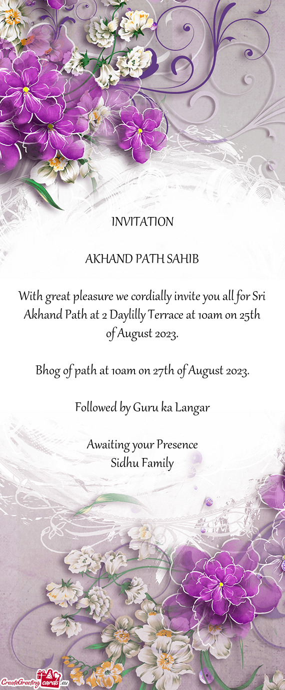 With great pleasure we cordially invite you all for Sri Akhand Path at 2 Daylilly Terrace at 10am on