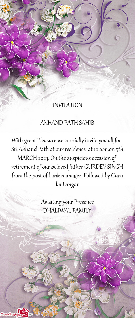 With great Pleasure we cordially invite you all for Sri Akhand Path at our residence at 10.a.m.on