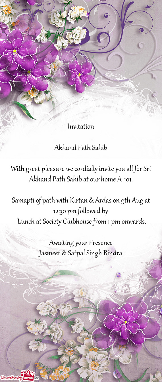 With great pleasure we cordially invite you all for Sri Akhand Path Sahib at our home A-101