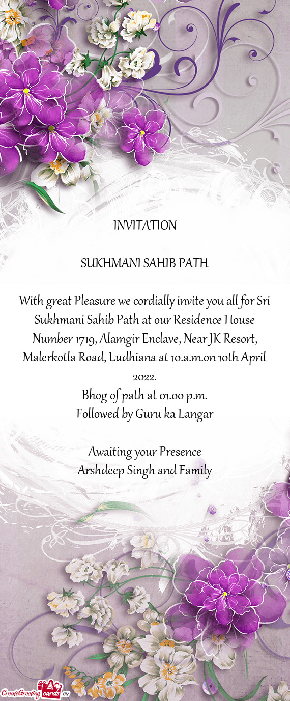 With great Pleasure we cordially invite you all for Sri Sukhmani Sahib Path at our Residence House N