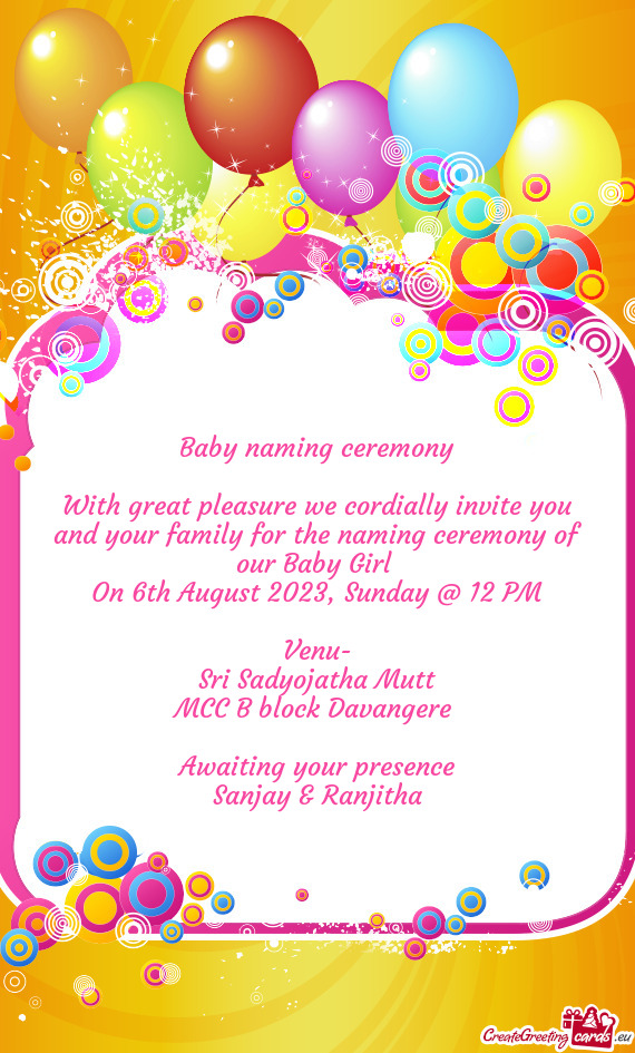 With great pleasure we cordially invite you and your family for the naming ceremony of our Baby Girl