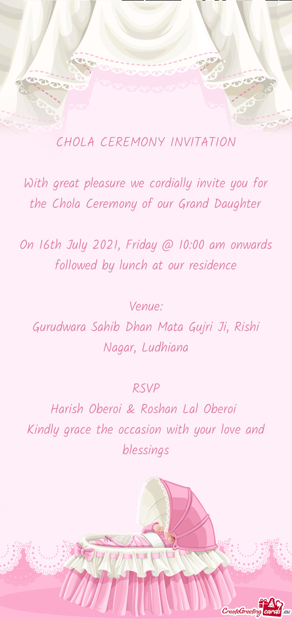 With great pleasure we cordially invite you for the Chola Ceremony of our Grand Daughter