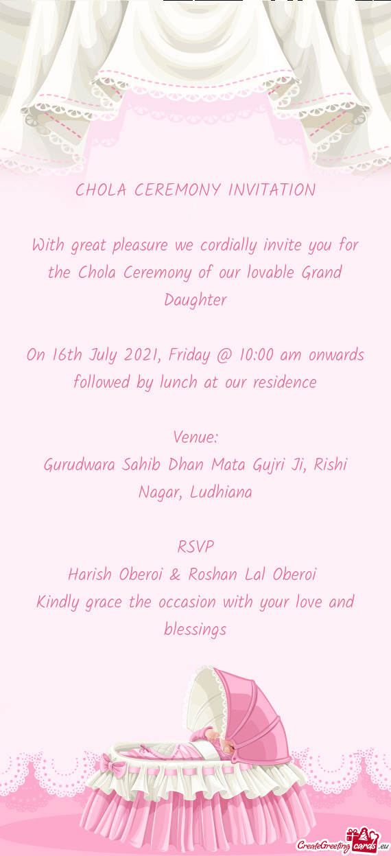 With great pleasure we cordially invite you for the Chola Ceremony of our lovable Grand Daughter