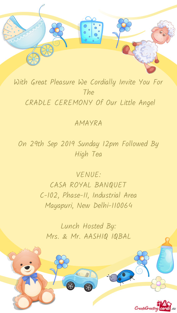 With Great Pleasure We Cordially Invite You For The
 CRADLE CEREMONY Of Our Little Angel
 
 AMAYRA