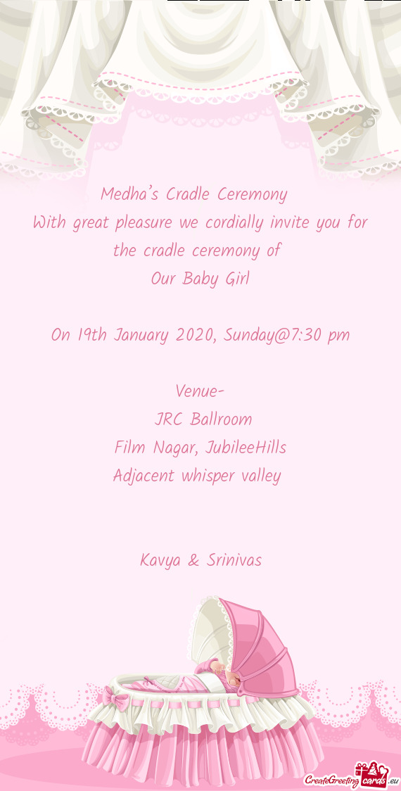 With great pleasure we cordially invite you for the cradle ceremony of