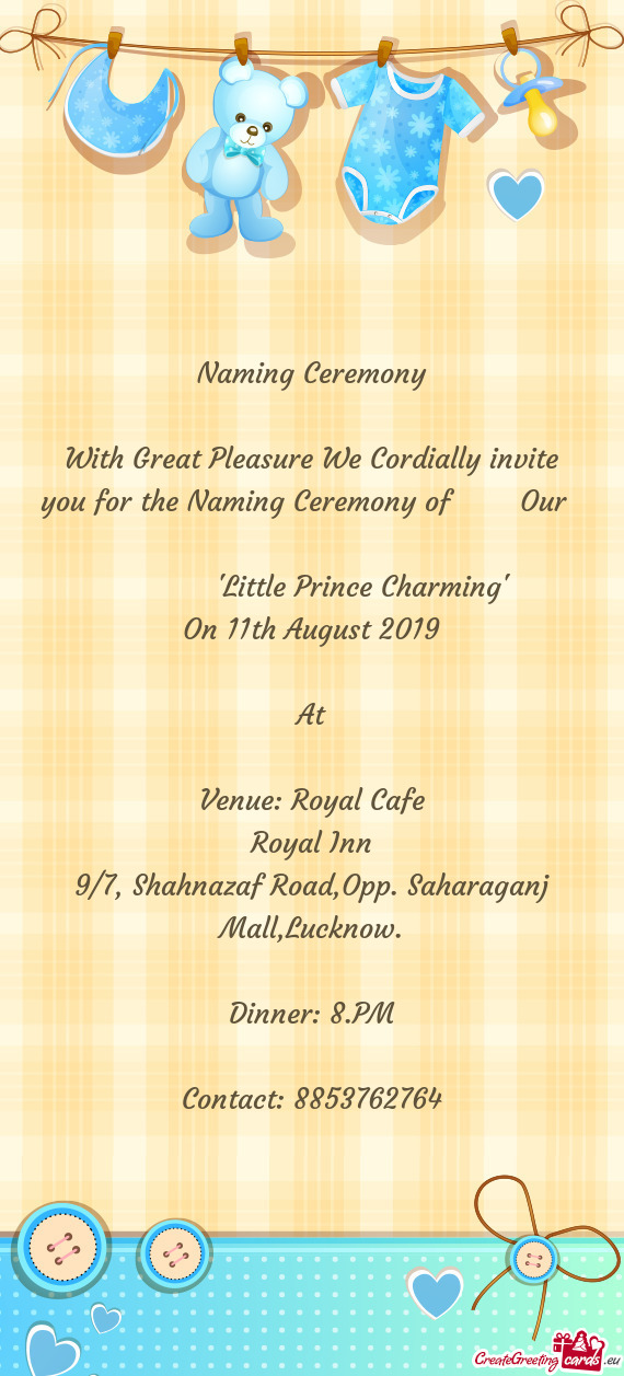 With Great Pleasure We Cordially invite you for the Naming Ceremony of  Our    