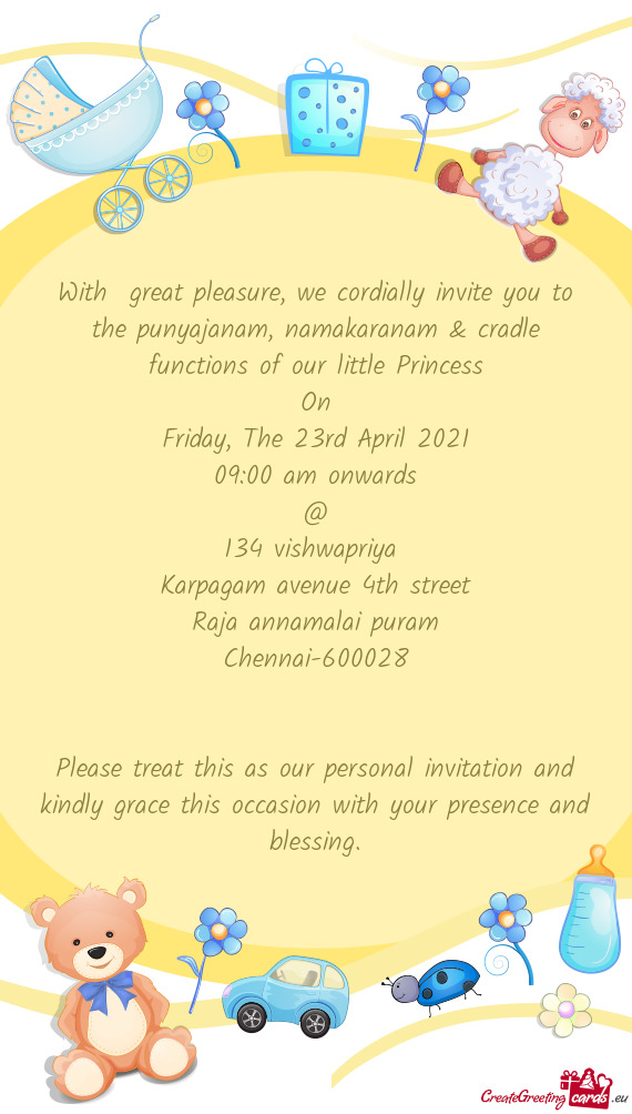With great pleasure, we cordially invite you to the punyajanam, namakaranam & cradle functions of o