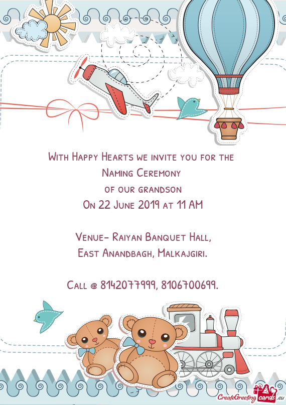 With Happy Hearts we invite you for the 
 Naming Ceremony 
 of our grandson
 On 22 June 2019 at 11 A