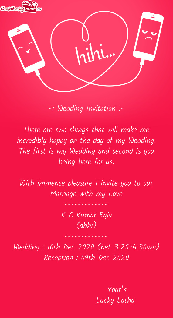With immense pleasure I invite you to our Marriage with my Love
 -------------
 K C Kumar Raja