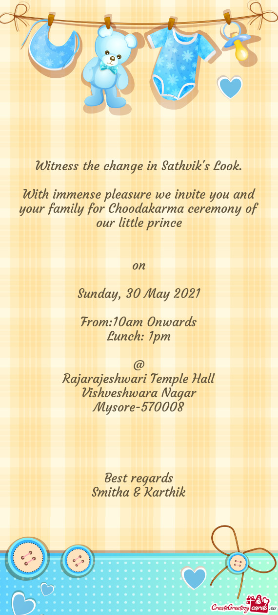 With immense pleasure we invite you and your family for Choodakarma ceremony of our little prince