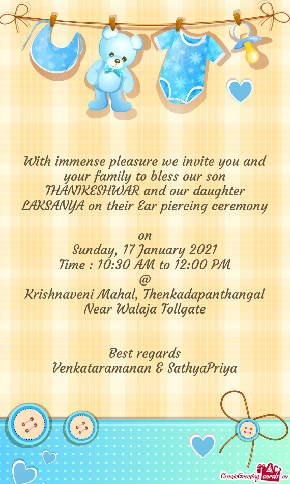 With immense pleasure we invite you and your family to bless our son THANIKESHWAR and our daughter L