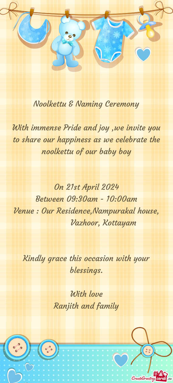 With immense Pride and joy ,we invite you to share our happiness as we celebrate the noolkettu of ou