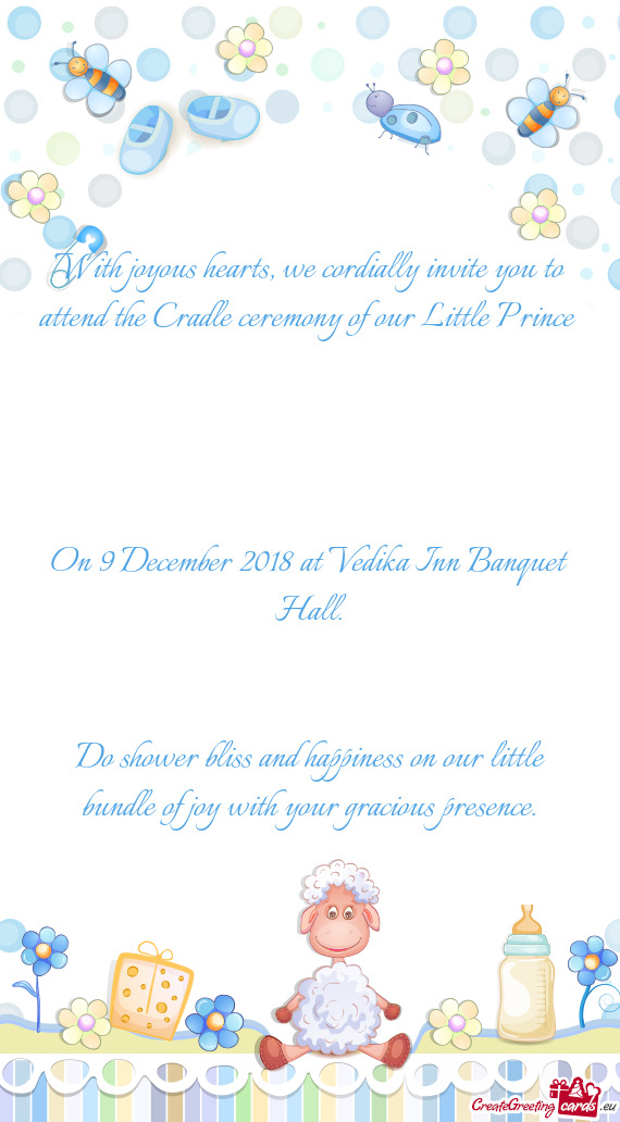 With joyous hearts, we cordially invite you to attend the Cradle ceremony of our Little Prince