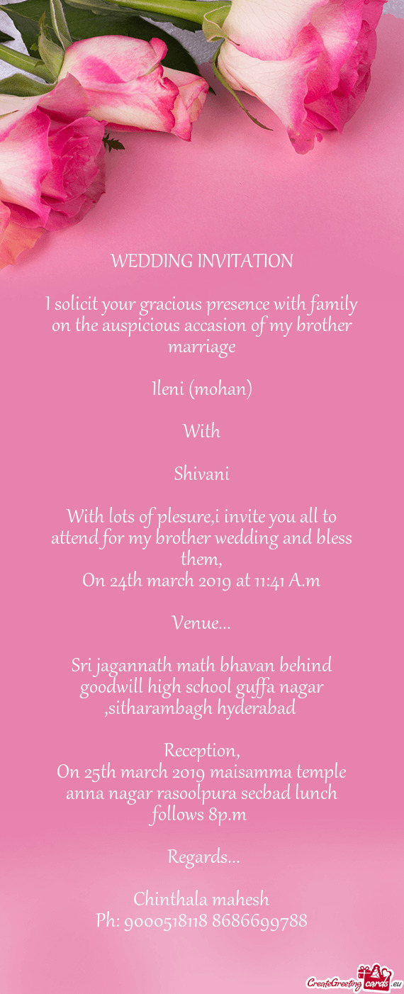 With lots of plesure,i invite you all to attend for my brother wedding and bless them