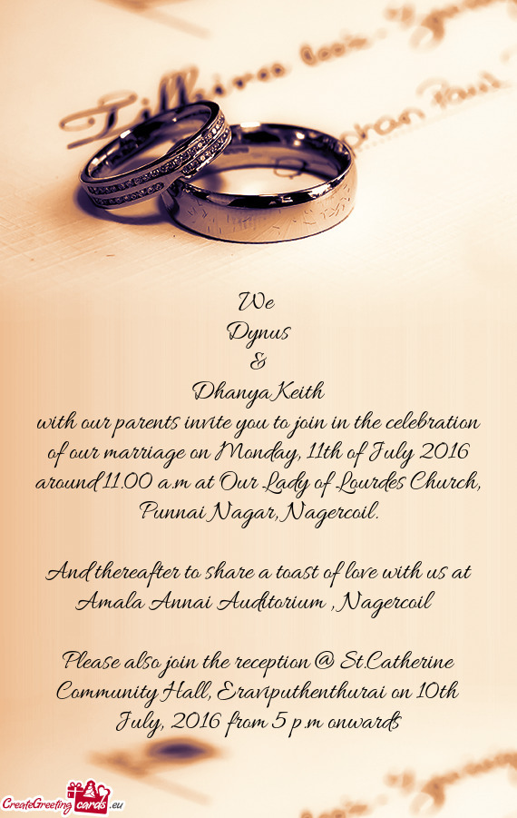 With our parents invite you to join in the celebration of our marriage on Monday, 11th of July 2016