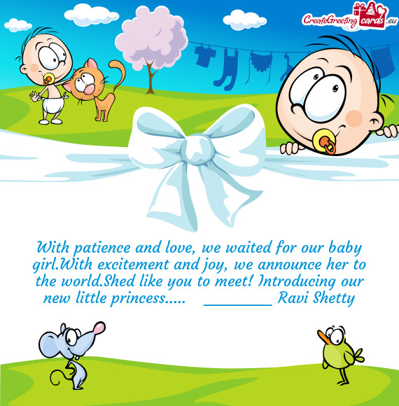 With patience and love, we waited for our baby girl.With excitement and joy, we announce her to the