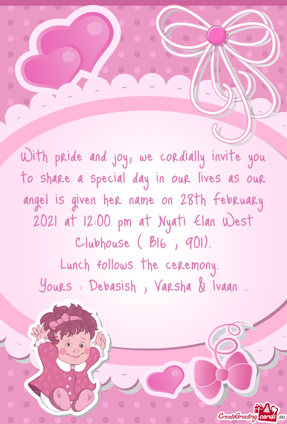 With pride and joy, we cordially invite you to share a special day in our lives as our angel is give