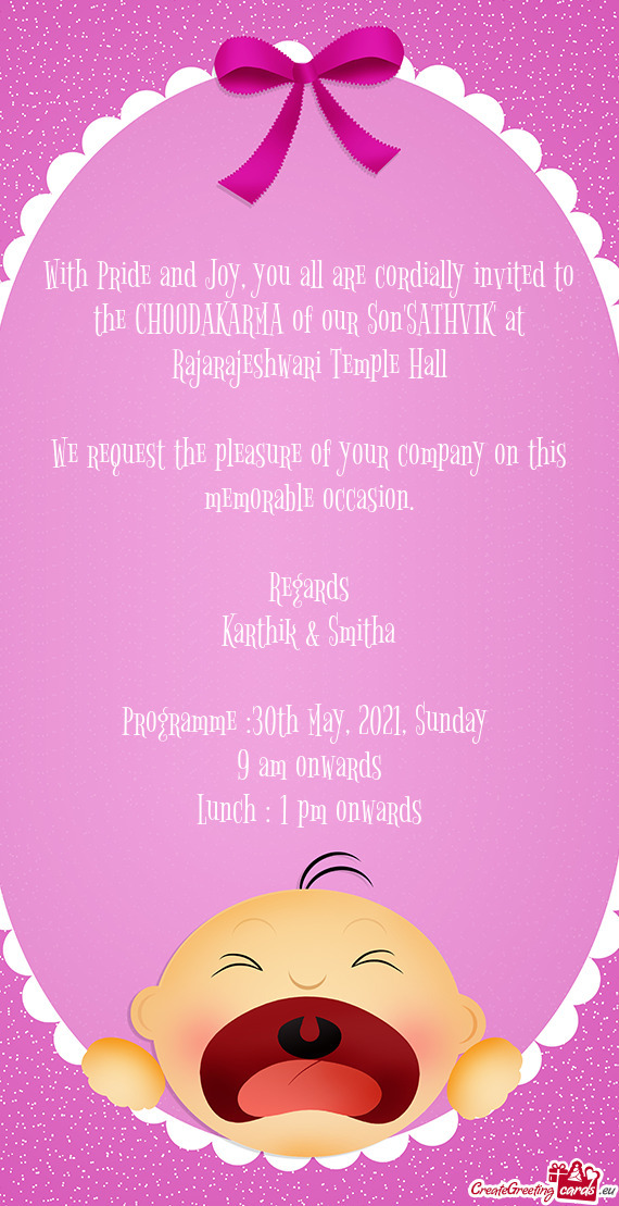With Pride and Joy, you all are cordially invited to the CHOODAKARMA of our Son"SATHVIK" at Rajaraje