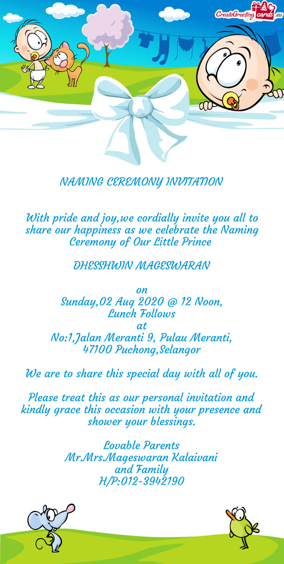 With pride and joy,we cordially invite you all to share our happiness as we celebrate the Naming Cer