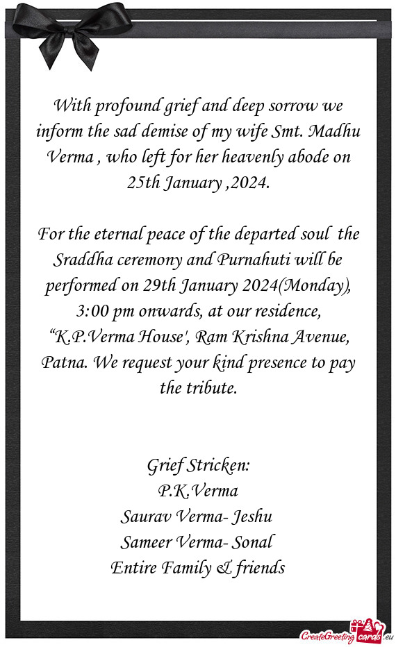 With profound grief and deep sorrow we inform the sad demise of my wife Smt. Madhu Verma , who left
