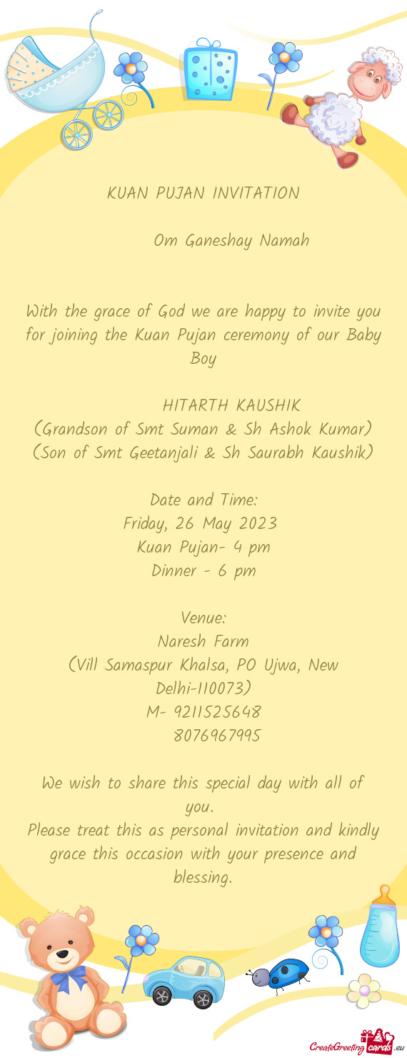 With the grace of God we are happy to invite you for joining the Kuan Pujan ceremony of our Baby Boy