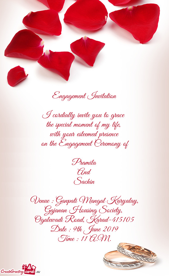 With your esteemed presence
 on the Engagement Ceremony of 
 
 Pramila
 And
 Sachin
 
 Venue