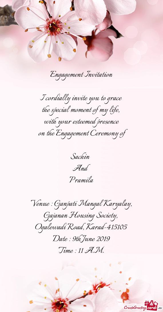 With your esteemed presence
 on the Engagement Ceremony of 
 
 Sachin 
 And
 Pramila
 
 Venue