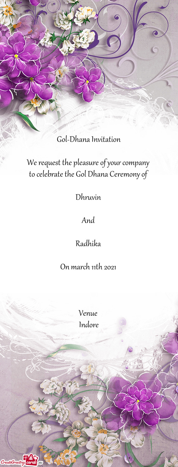 Y of 
 
 Dhruvin 
 
 And 
 
 Radhika 
 
 On march 11th 2021 
 
 
 
 Venue 
 Indore