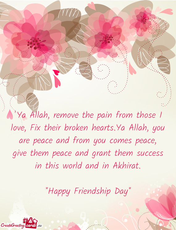 "Ya Allah, remove the pain from those I love, Fix their broken hearts.Ya Allah, you are peace and fr