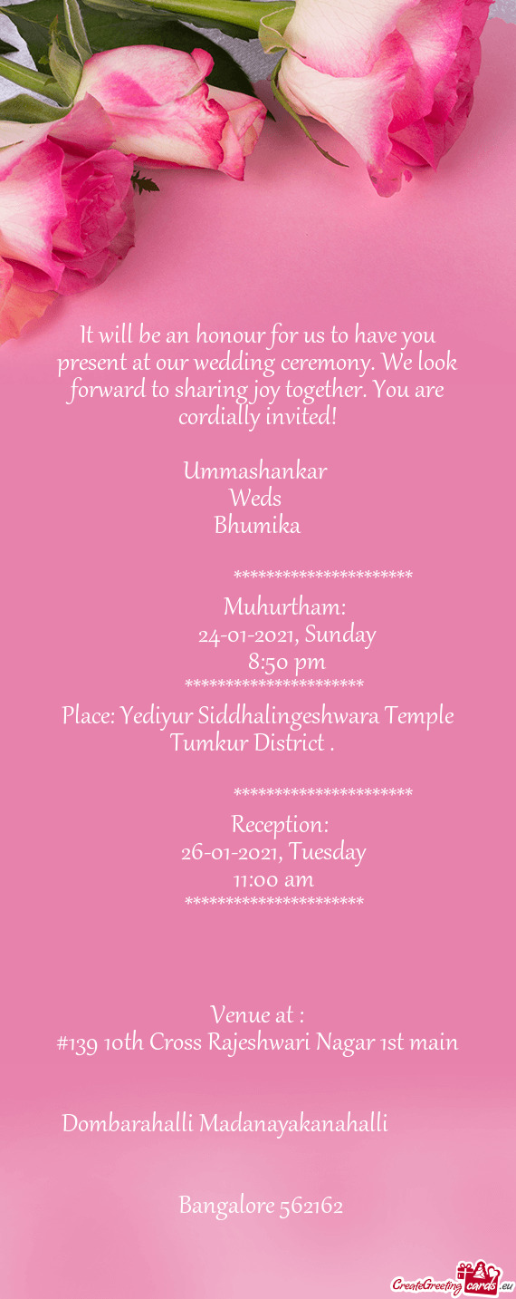 You are cordially invited!
 
 Ummashankar 
 Weds 
 Bhumika