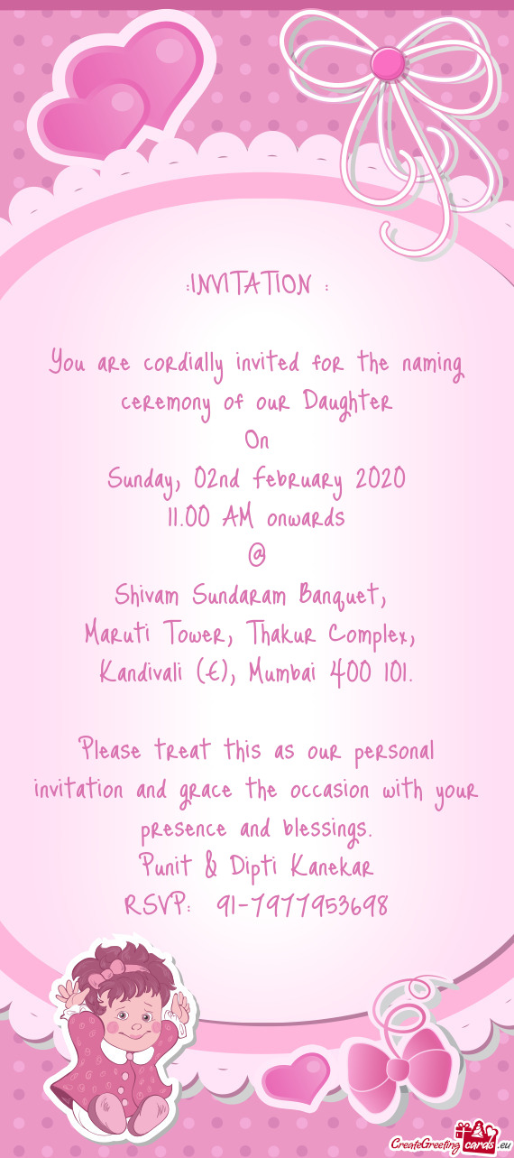 You are cordially invited for the naming ceremony of our Daughter