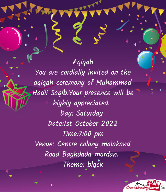 You are cordially invited on the aqiqah ceremony of Muhammad Hadii Saqib.Your presence will be highl