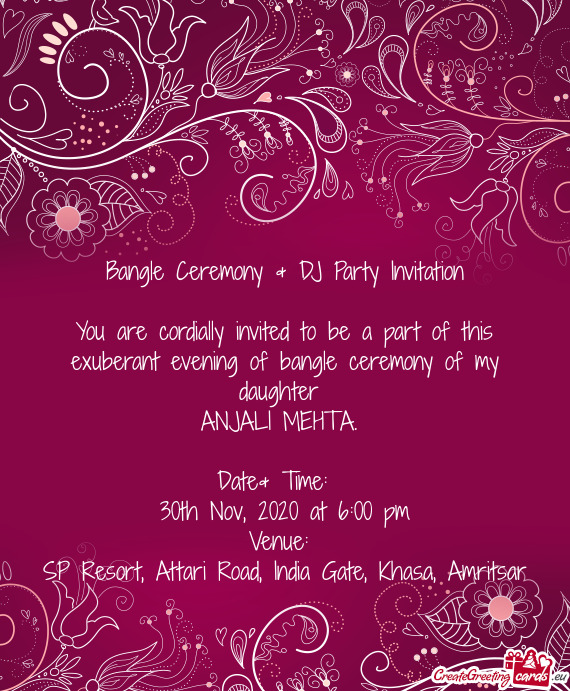 You are cordially invited to be a part of this exuberant evening of bangle ceremony of my daughter