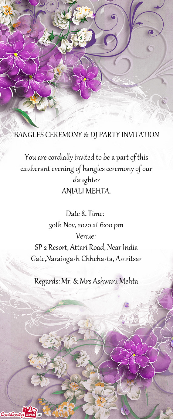 You are cordially invited to be a part of this exuberant evening of bangles ceremony of our daughter
