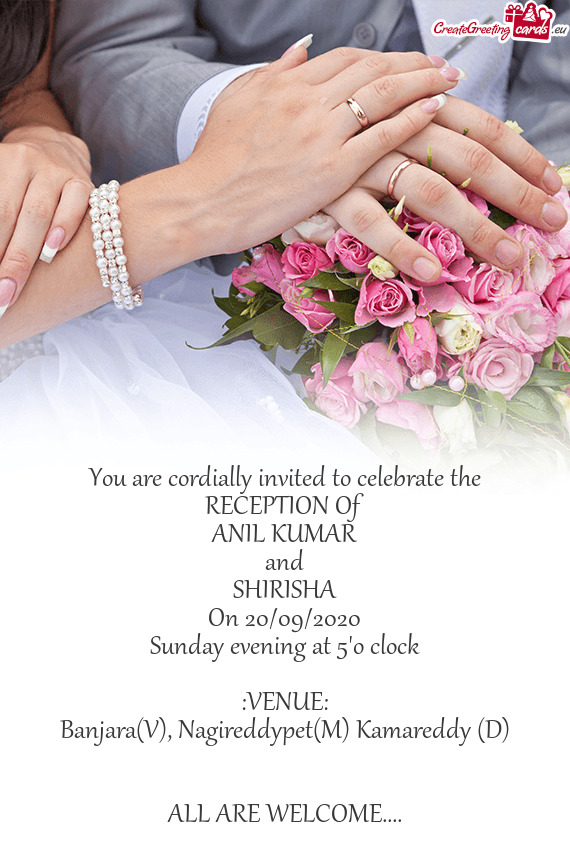 You are cordially invited to celebrate the RECEPTION Of
 ANIL KUMAR
 and
 SHIRISHA
 On 20/09/2020
 S