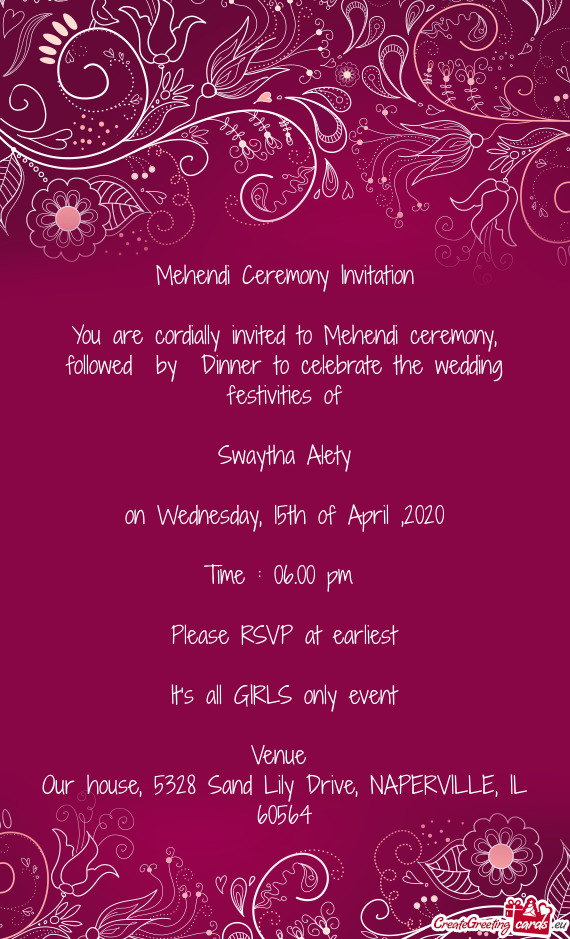 You are cordially invited to Mehendi ceremony, followed by Dinner to celebrate the wedding festivi